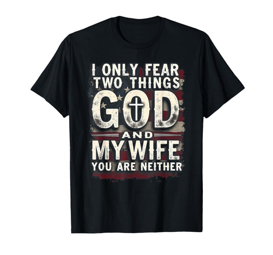 Humor Dad Husband I Only Fear Two Things God & My Wife T-Shirt