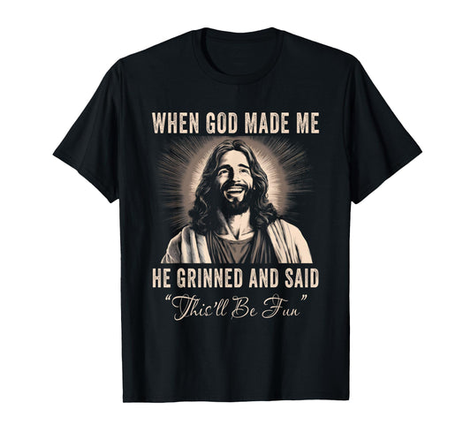 When God Made Me He Grinned Funny Sarcastic Saying Humorous T-Shirt