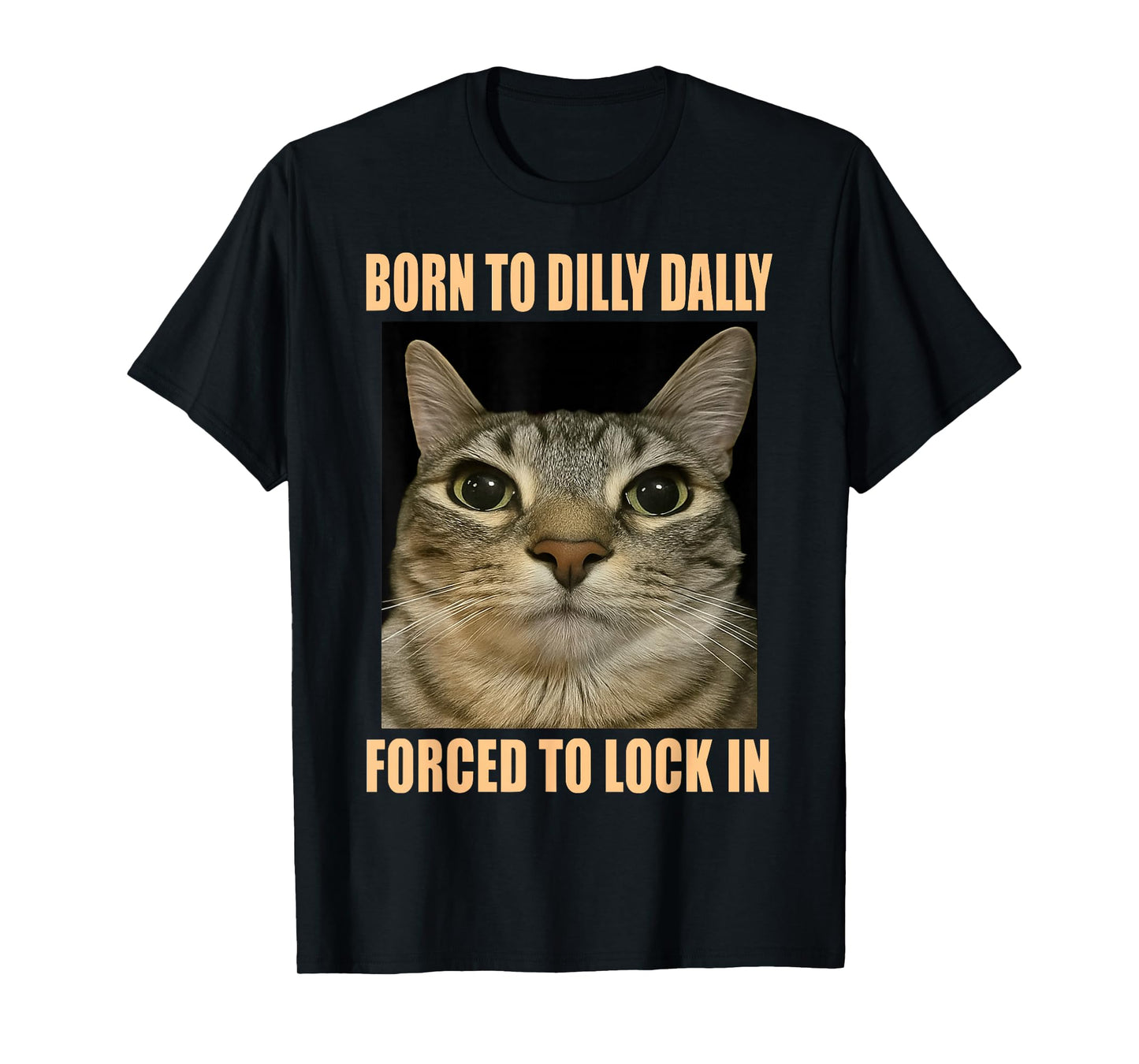 HUGvyn Funny Meme Cat: Born to Dilly Dally Forced to Lock in T-Shirt
