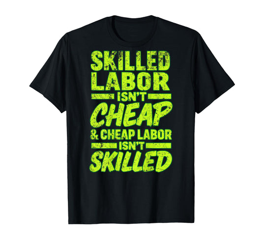 Skilled Labor Isn't Cheap and Cheap Labor Isn't Skilled T-Shirt