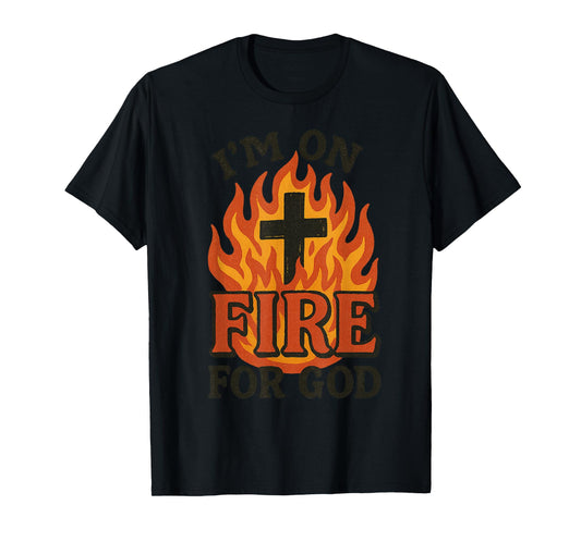 I'm On Fire For God Faith Prayer Grace Praise Bible Passion T-Shirt