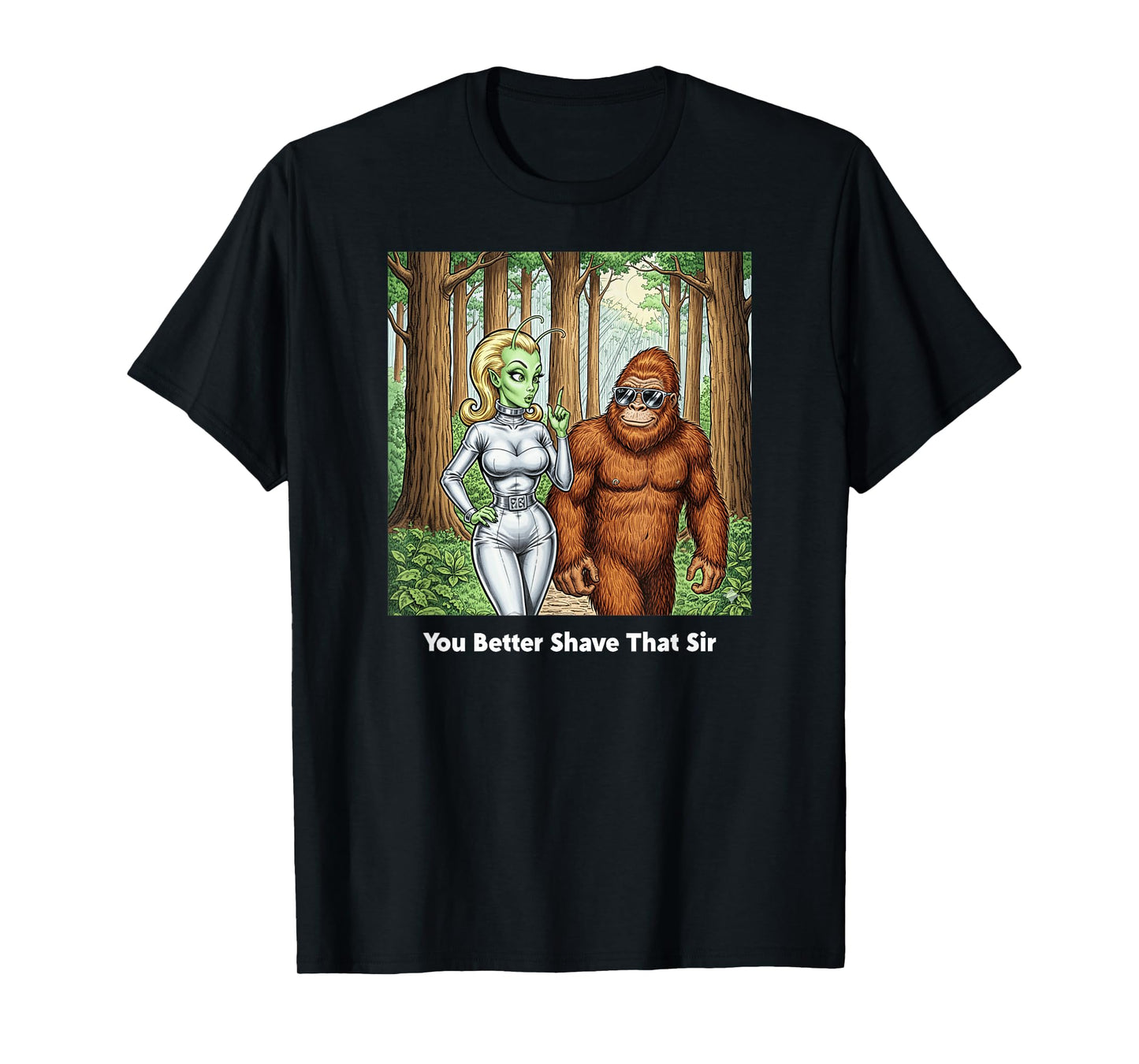 You Better Shave That Sir/Funny Bigfoot and Alien Talk T-Shirt