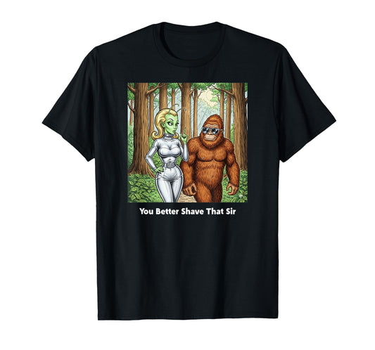 You Better Shave That Sir/Funny Bigfoot and Alien Talk T-Shirt