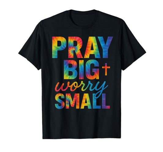 Pray Big Worry Small Tie Dye Christian T-Shirt