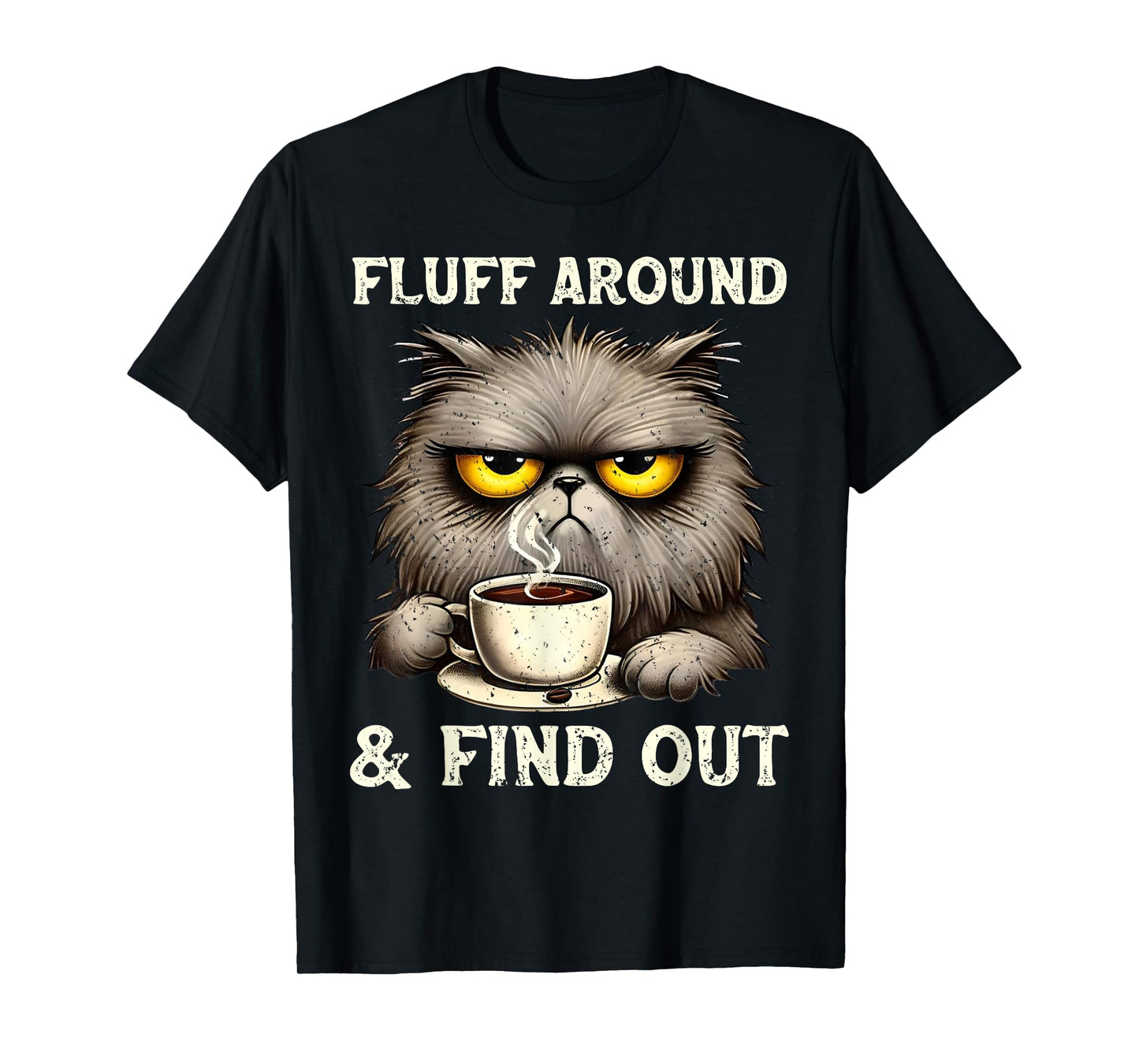 Fluff Around Funny Sarcastic Cat Quote Cats and Coffee Lover Men Women T-Shirt