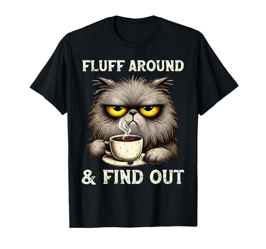 Fluff Around Funny Sarcastic Cat Quote Cats and Coffee Lover Men Women T-Shirt