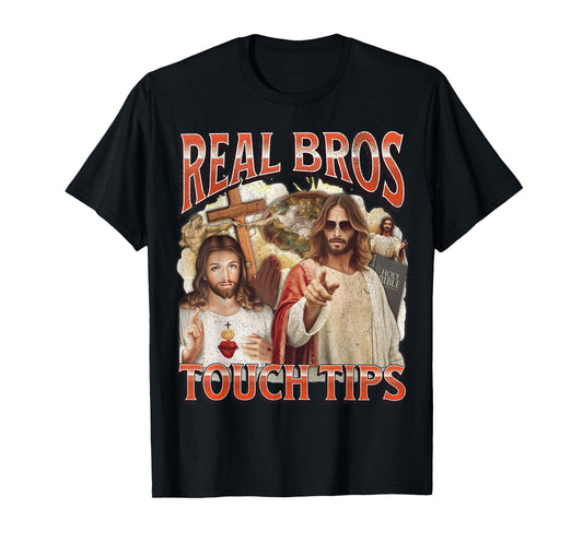 Real Bros Touch Tips Funny Offensive Jesus Adult Humor T-Shirt