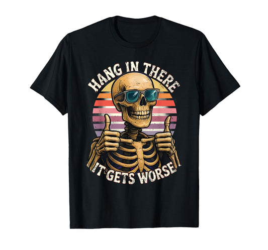 Hang In There It Gets Worse Funny Quote Skeleton T-Shirt