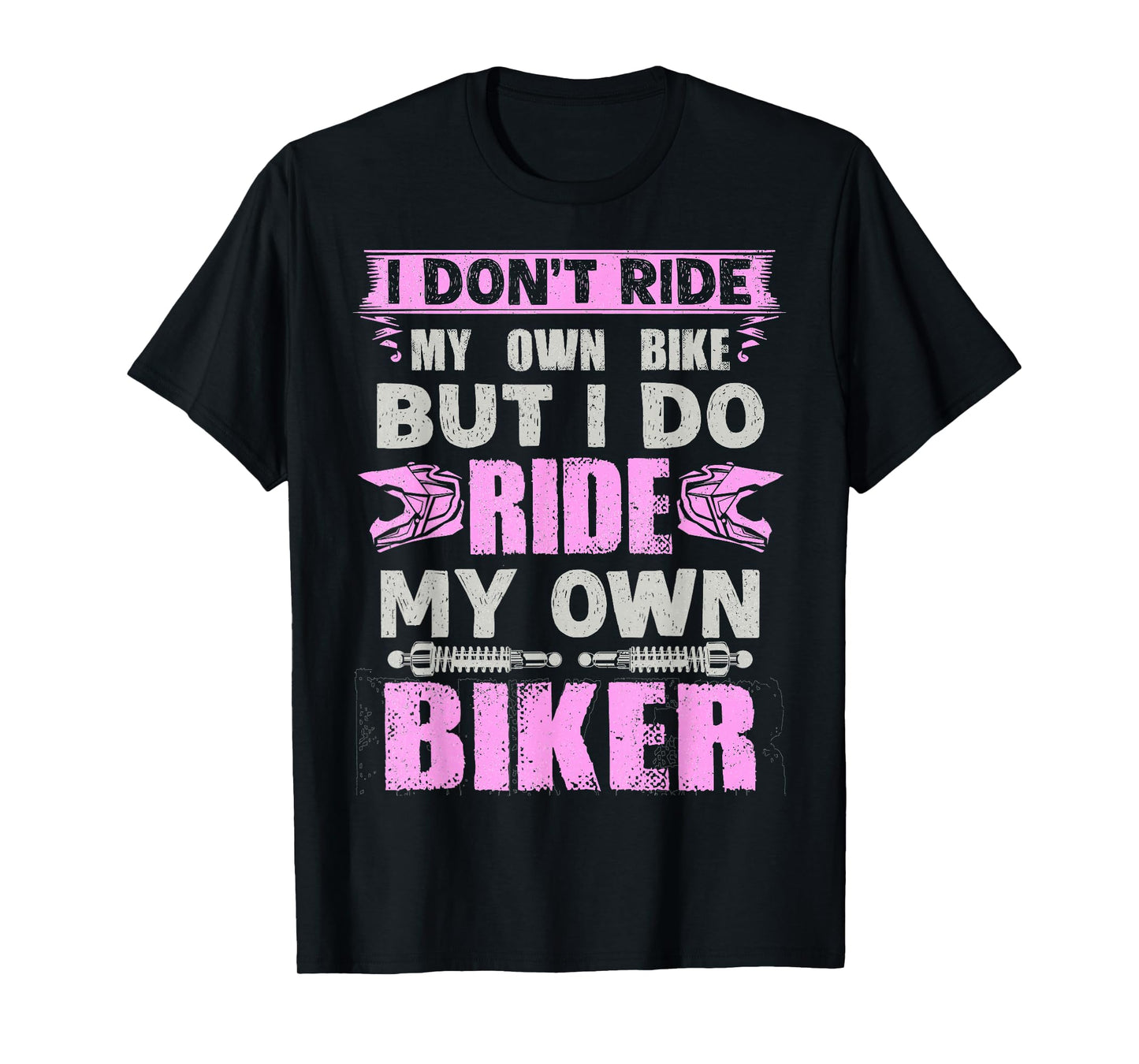 I Don't Ride My Own Bike But I Do Ride Own Biker Girl Humor T-Shirt