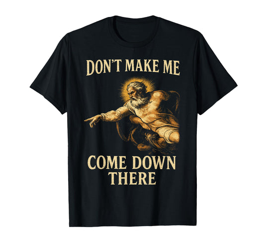 Don't Make Me Come Down There Funny God Warning Fresco Style T-Shirt