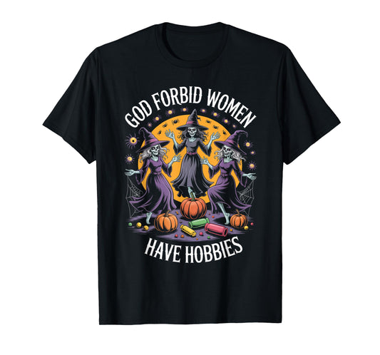 God Forbid Women Have Hobbies, Funny Witch T-Shirt