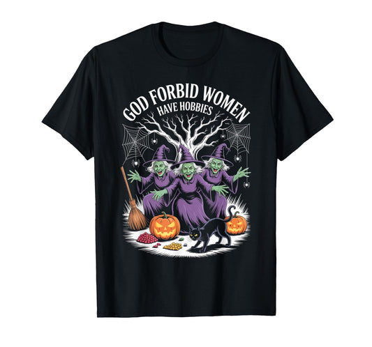 God Forbid Women Have Hobbies, Funny Witch T-Shirt