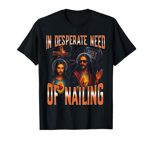 In Desperate Need Of Nailing Holy Bible Jesus Meme Women Men T-Shirt