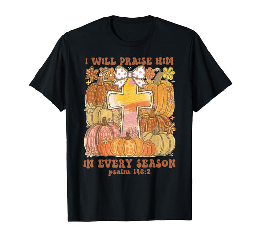 I Will Praise Him in Every Season Thanksgiving Christian T-Shirt
