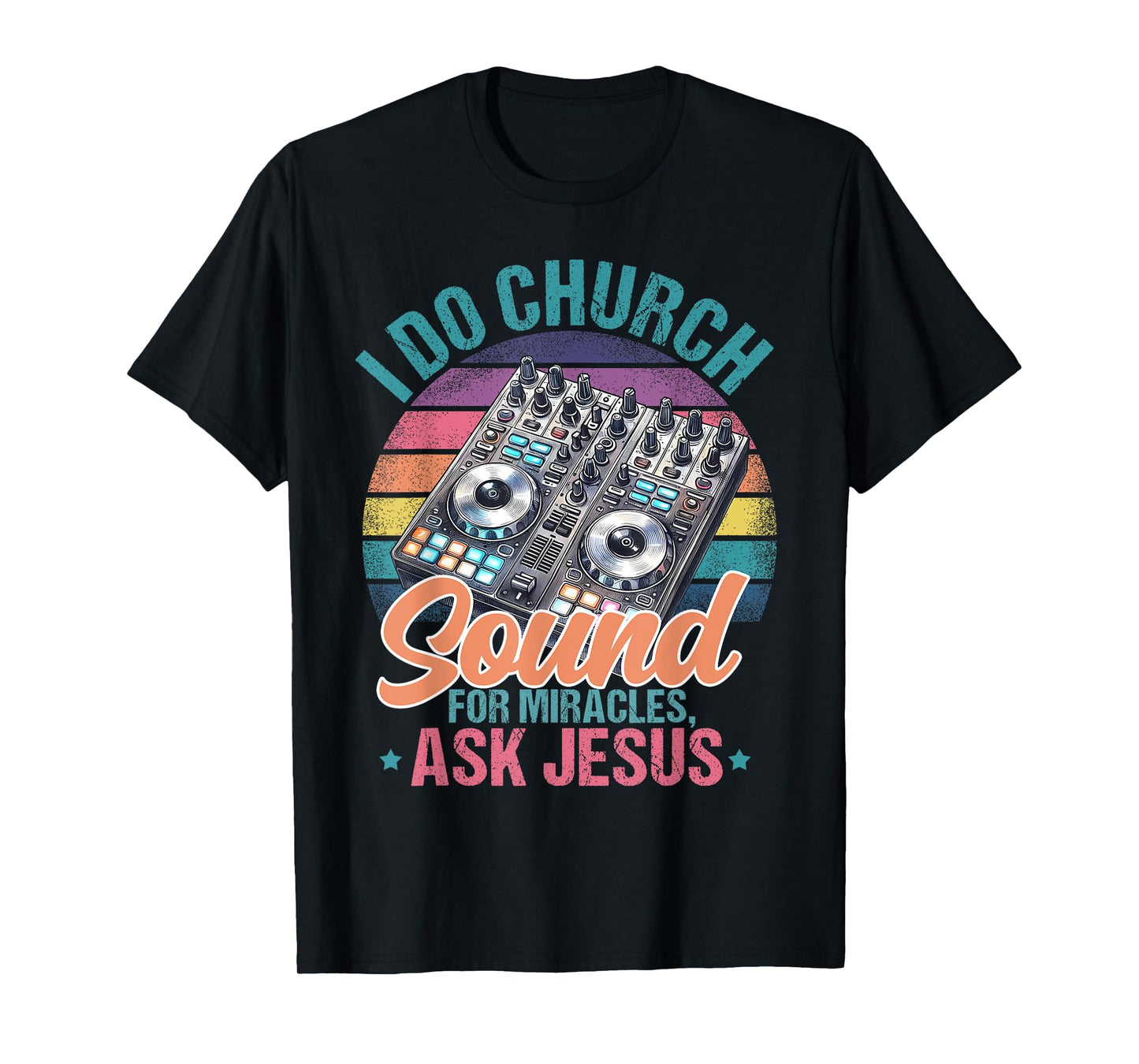 I Do Church Sound For Miracles, Ask Jesus T-Shirt