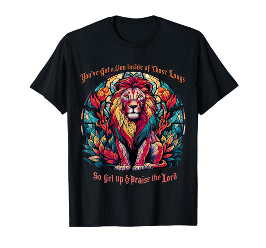 You've Got A Lion Inside Of Those Lungs Praise The Lord T-Shirt