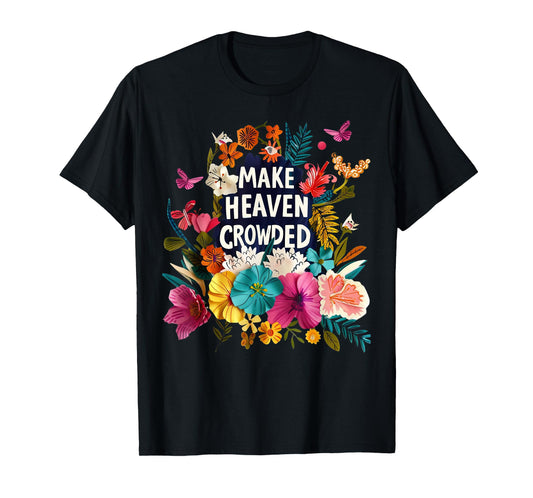 Make Heaven Crowded Floral Religious Bible Verse Christian T-Shirt