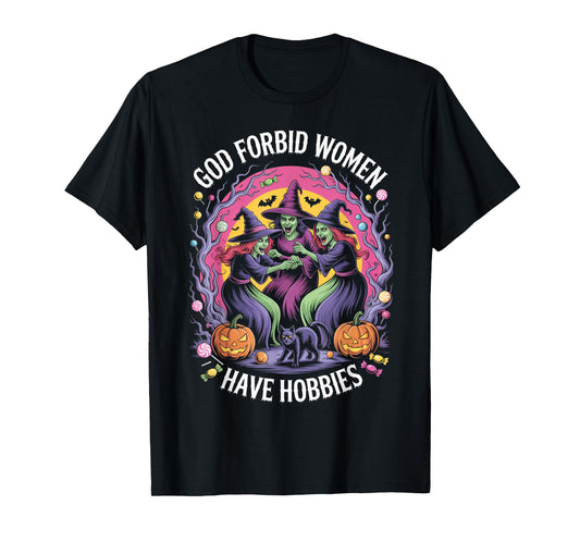God Forbid Women Have Hobbies, Funny Witch T-Shirt