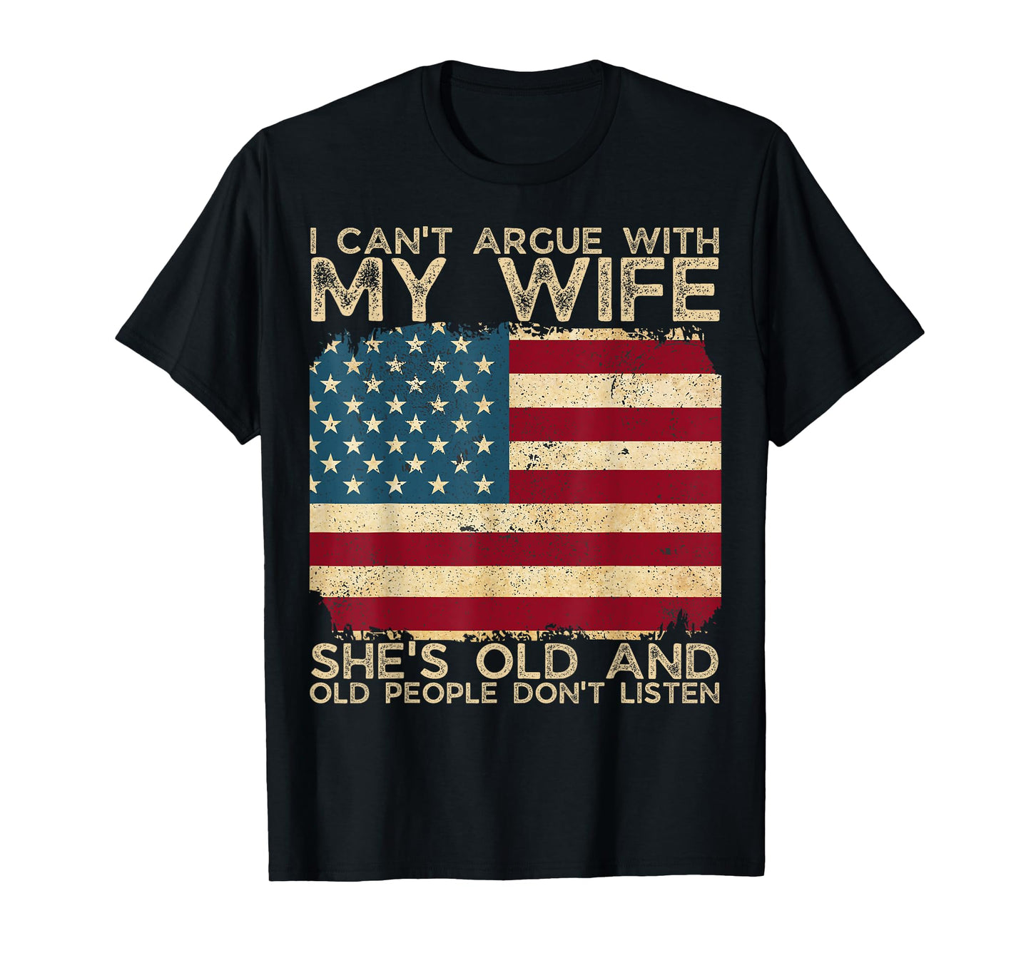 I Can't Argue With My Wife She's Old And Old People Don't T-Shirt