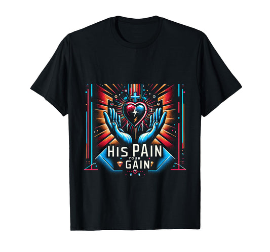 His Pain Your Gain Jesus Sacrifice Inspiration |||- T-Shirt