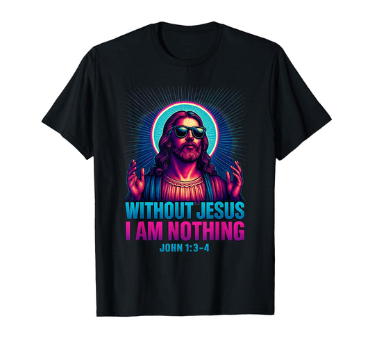 Christian Bible Verse Without Jesus I Am Nothing T-Shirt