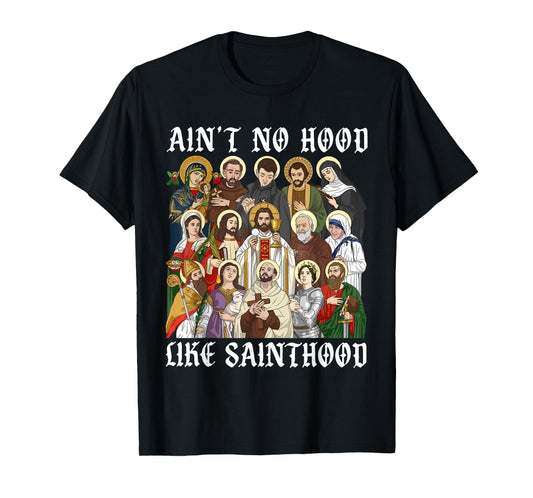 Catholic Religious Faith Prayer Ain't No Hood Like Sainthood T-Shirt