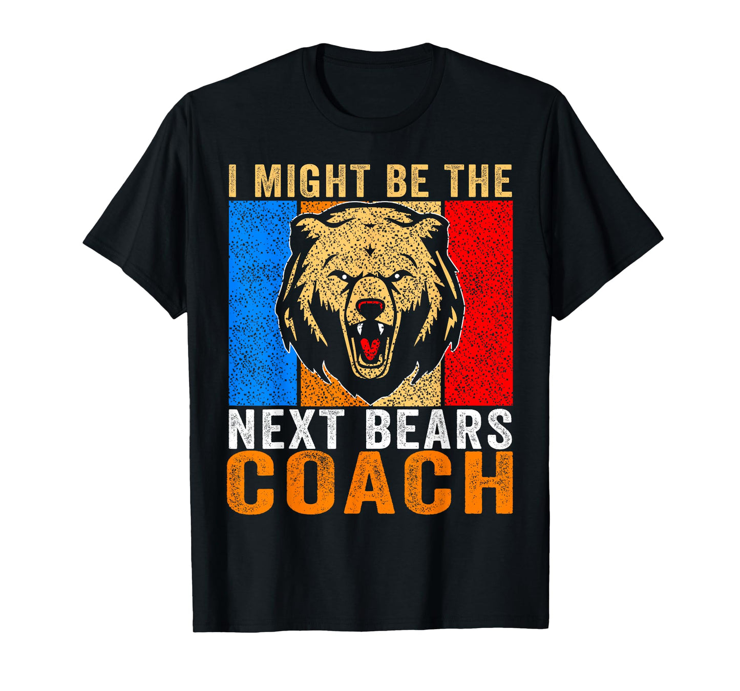 I Might Be The Next Bears Coach Funny Quote for Men Women T-Shirt