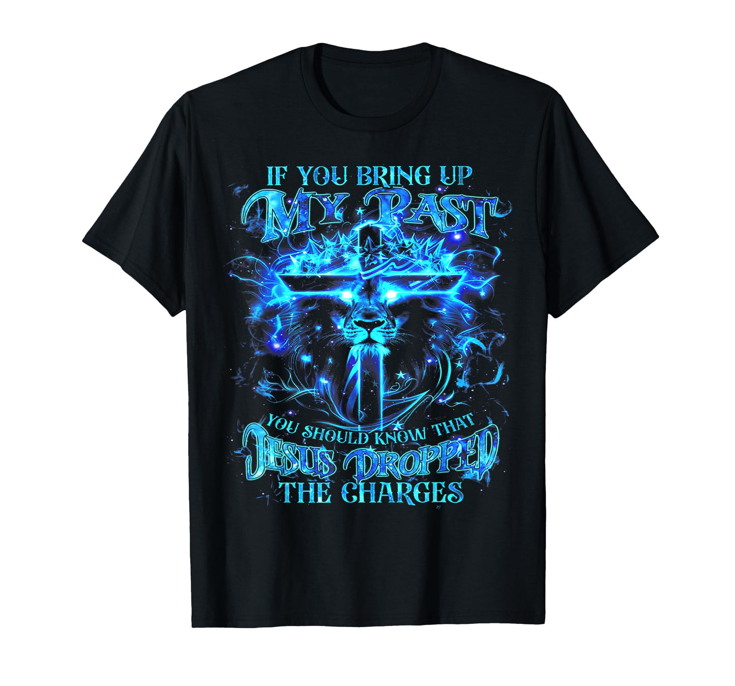 If You Bring Up My Past You Should Know That Jesus - Lion T-Shirt