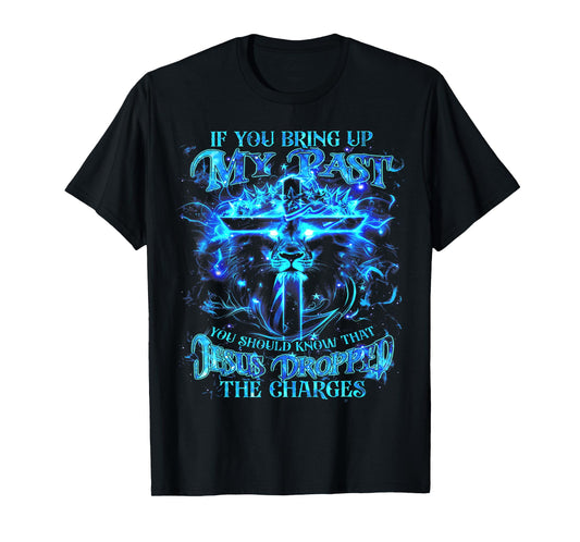 If You Bring Up My Past You Should Know That Jesus - Lion T-Shirt