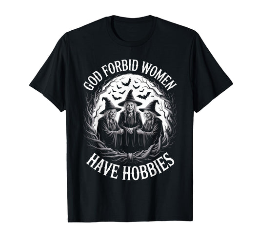 God Forbid Women Have Hobbies, Funny Witch T-Shirt