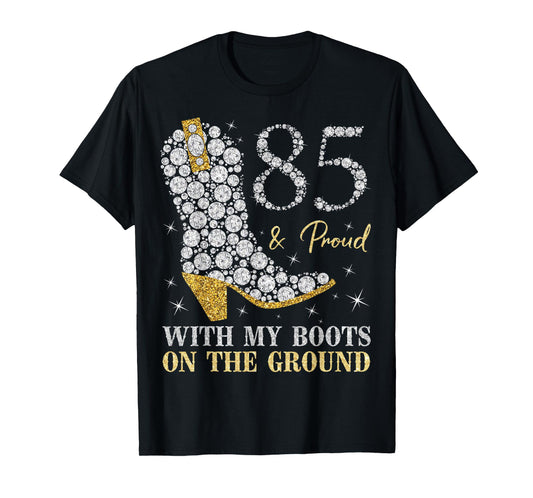 85 & Proud With My Boots On The Ground 85 Years Old Birthday T-Shirt