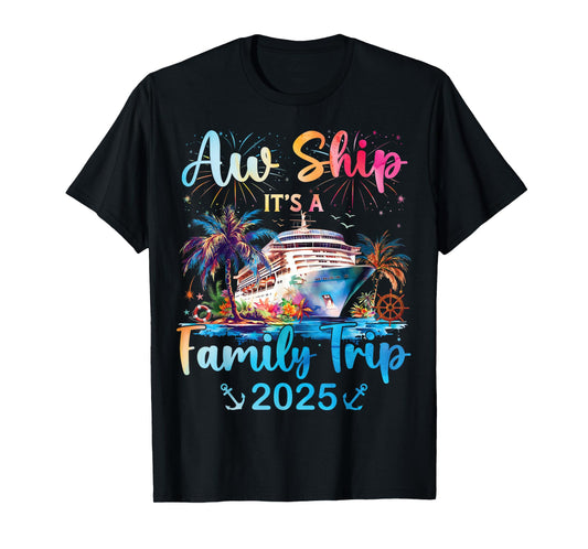 Aw Ship Its A Family Trip 2025 Cruise Family Vacation Trip T-Shirt