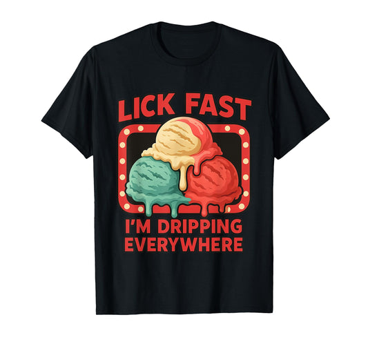 Lick Fast I'm Dripping Everywhere Ice Cream Funny Quote T-Shirt