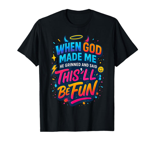 When God Made Me He Said This'll be Fun Funny Quote T-Shirt