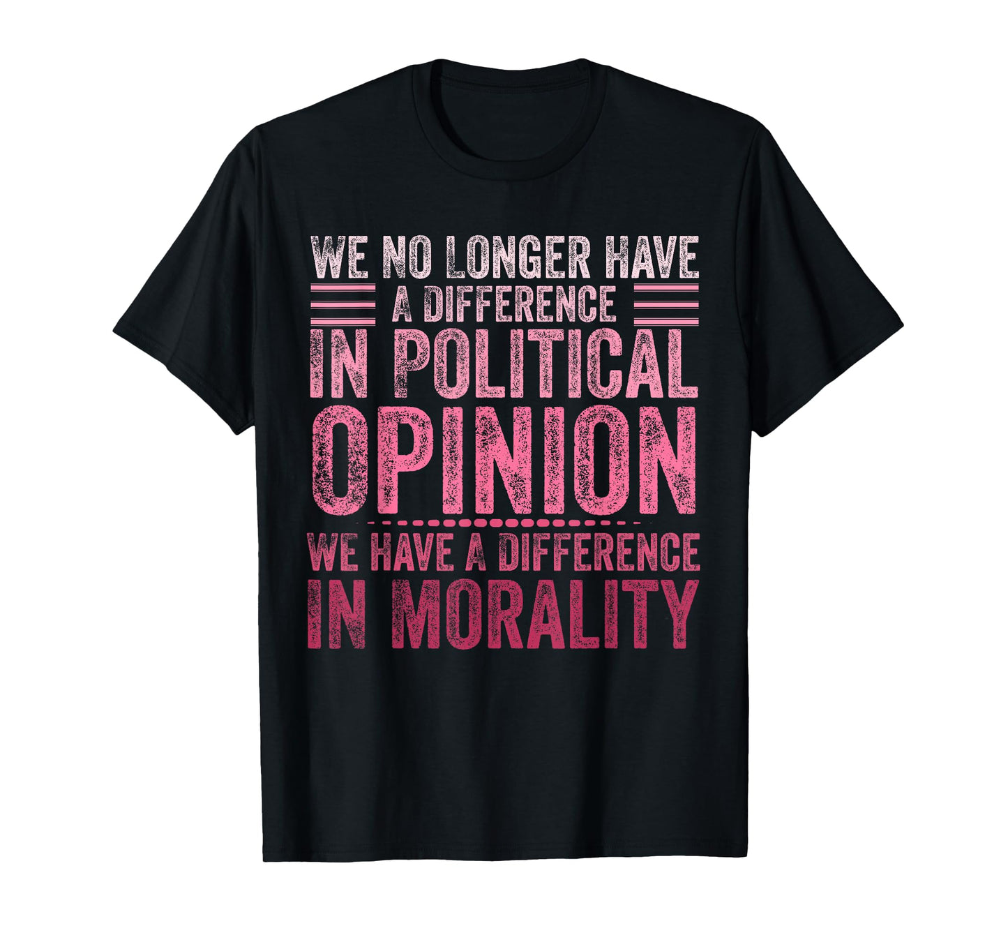 We No Longer Have A Difference In Political Opinion Morality T-Shirt