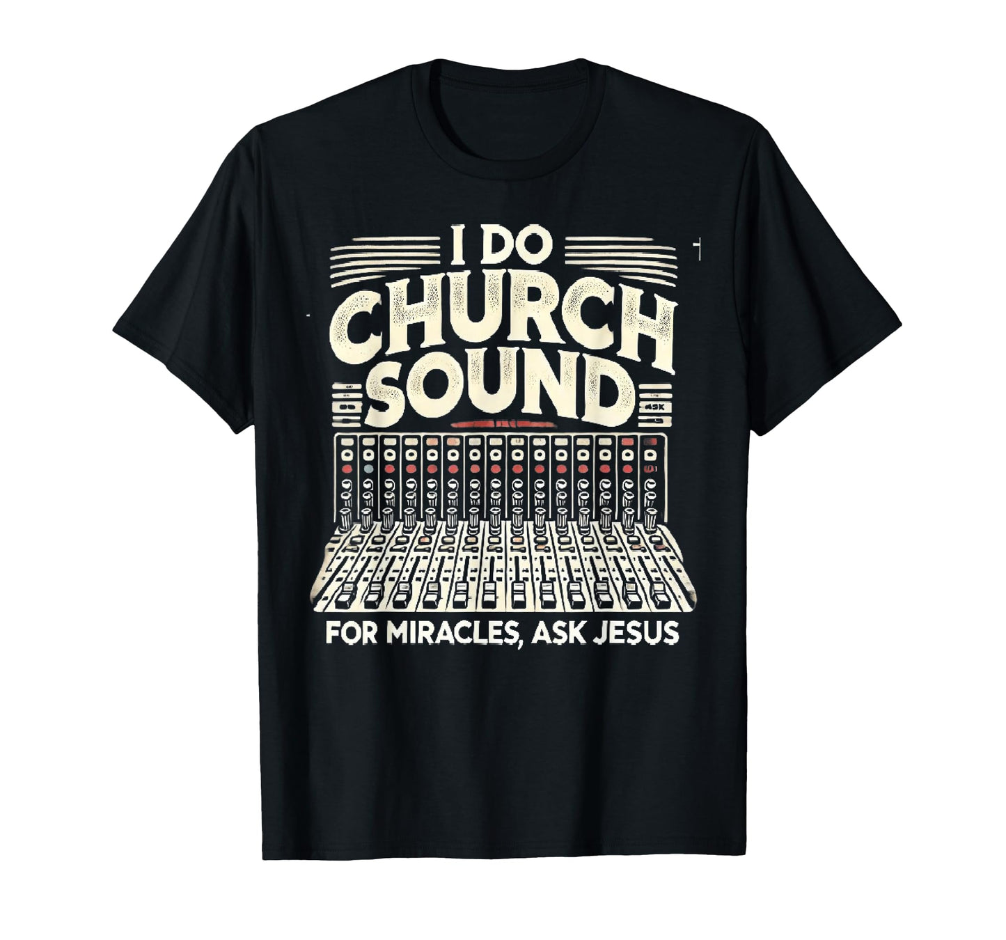 I Do Church Sound For Miracles Ask Jesus Christian Sound Guy T-Shirt