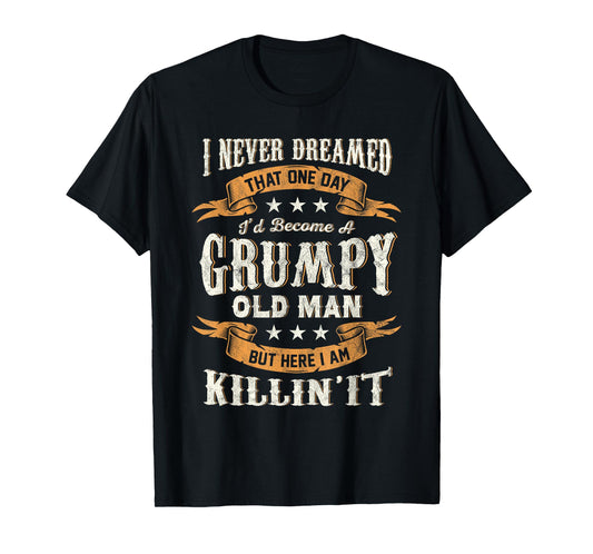 I Never Dreamed I'd Become A Grumpy Old Man Funny Grandpa T-Shirt