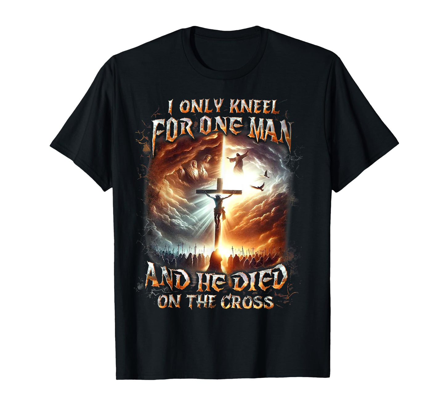 I Only Kneel For One Man And He Died On The Cross T-Shirt