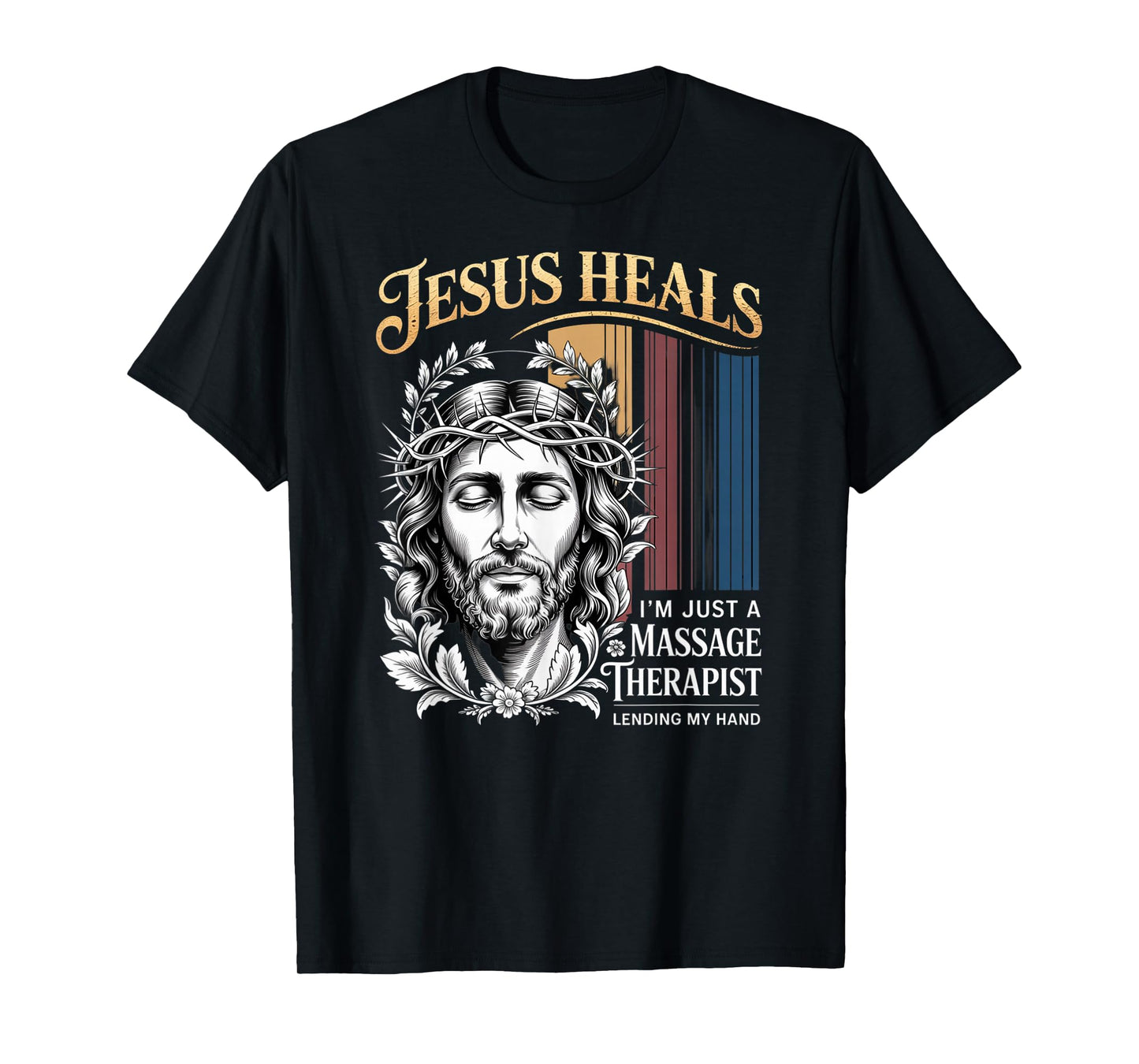 Jesus Heals I Am Just A Massage Therapist Lending My Hand T-Shirt