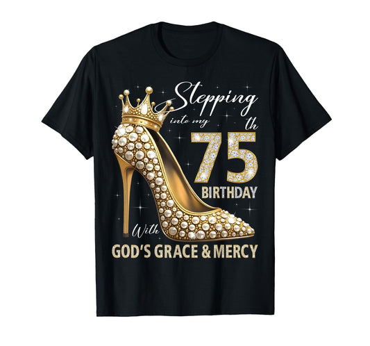 Stepping Into My 75th Birthday With God's Grace & Mercy T-Shirt