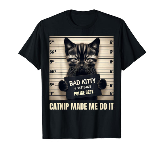 Catnip Made Me Do It Bad Kitty Cat Mugshot Men Women Girls Kids T-Shirt