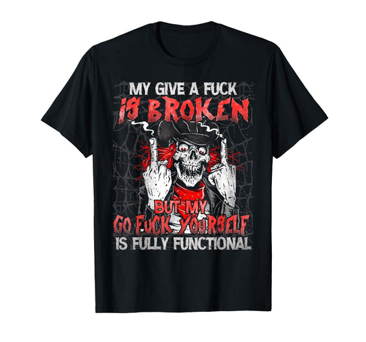 My Give A Fck Is Broken But My Go Fck Yourself Skull T-Shirt