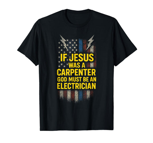 IF Jesus was A Carpenter - Funny God Electrician T-Shirt