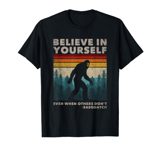 Humor Bigfoot Gifts Big Foot Believer Men Women Believe In Yourself Motivational Quote Funny Sasquatch T-Shirt, Small, Black