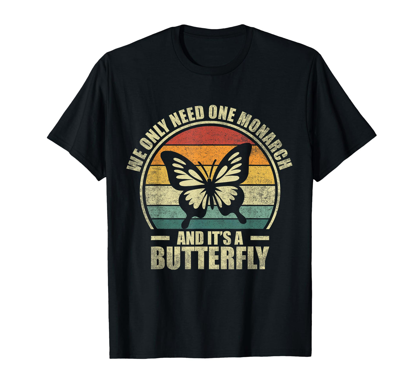 We Only Need One Monarch And It's A Butterfly. Funny Quote T-Shirt