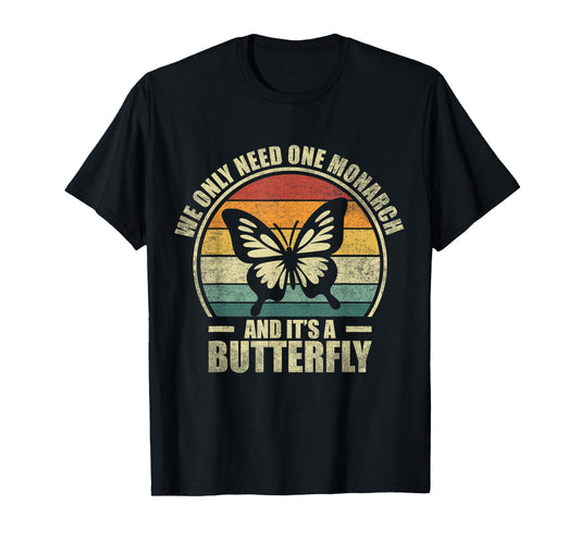 We Only Need One Monarch And It's A Butterfly. Funny Quote T-Shirt