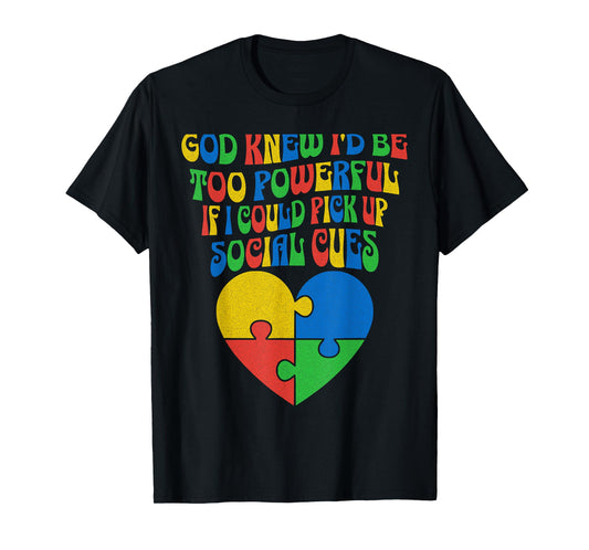 God Knew I'd Be Too Powerful If I Could Pick Up Social Cues T-Shirt