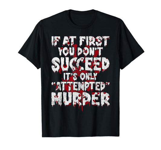If At First You Don’t Succeed Funny Attempted Murder Men T-Shirt