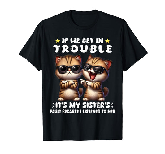 If We Get In Trouble It’s My Sister’s Fault Funny Cat T-Shirt for Men Women