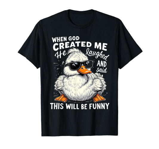 When God Created me he laughed and thought That will funny T-Shirt